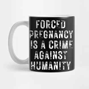 Forced pregnancy is a crime against humanity grunged Mug